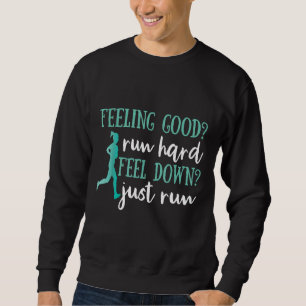 Feeling Good Run Hard Feeling Down Just Run Runner Sweatshirt