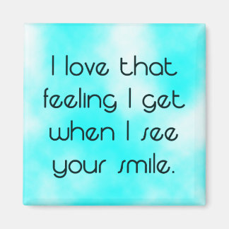 Feeling I get when I see your smile Magnet
