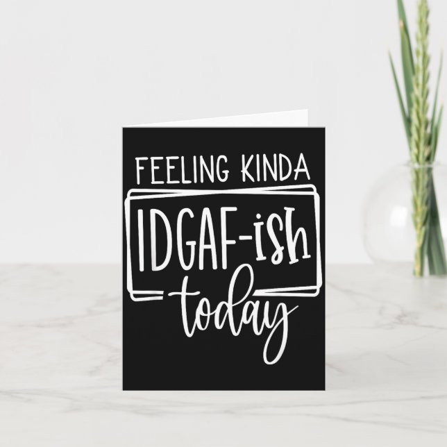 Feeling Kina Idgaf-ioday, Funny Sarcastic Quotes  Card (Front)