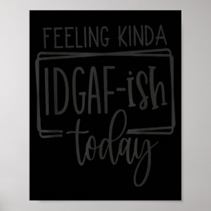 Feeling Kina Idgaf-ioday, Funny Sarcastic Quotes Poster