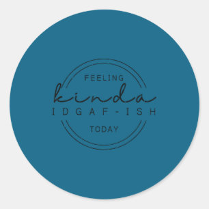 Feeling kinda idgaf-ish today, funny sarcastic classic round sticker