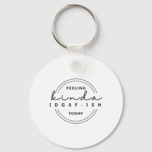 Feeling Kinda Idgaf-ish Today  Key Ring