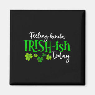 Feeling Kinda Irish Ish Today Shamrock Proud St Pa Magnet