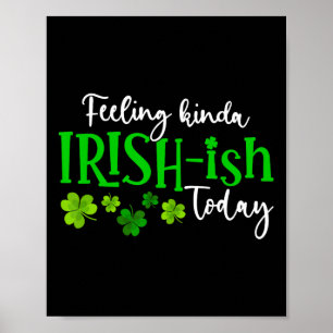Feeling Kinda Irish Ish Today Shamrock Proud St Pa Poster