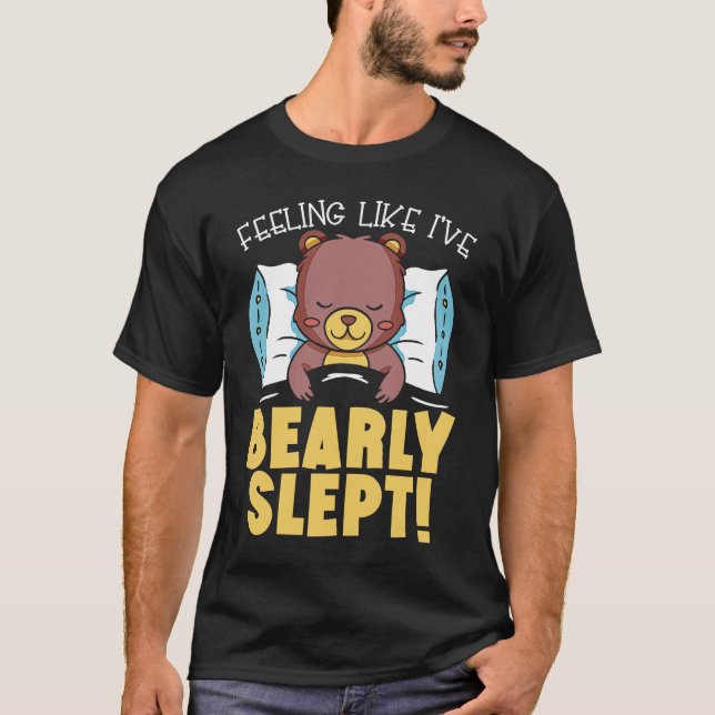 Feeling Like I've Bearly Slept Bear Lover Wildlife T-Shirt (Front)