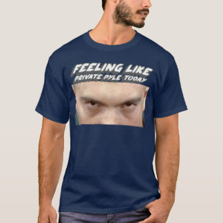 Feeling Like Private Pyleoday Military Movie famil T-Shirt