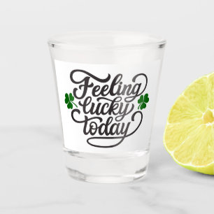 Feeling Lucky Today Shot Glass