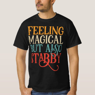 Feeling Magical But Also Stabby T-Shirt