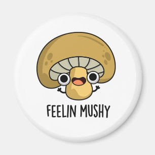 Feeling Mushy Cute Mushroom Food Pun Magnet
