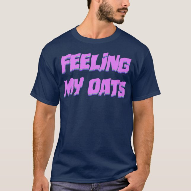 Feeling My Oats Drag Meme Catchphrase Funny Gay T-Shirt (Front)