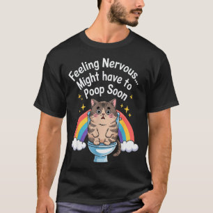 Feeling Nervous Might Have To Poop Soon Funny Cat T-Shirt