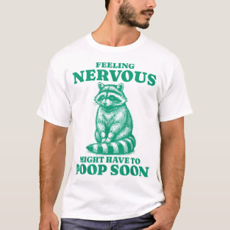 Feeling Nervous Might Have To Poop Soon Racoon T-Shirt