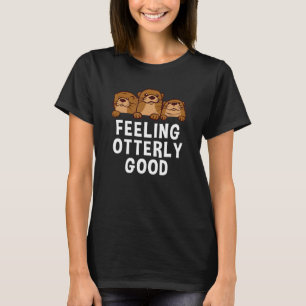 Feeling Otterly Good Otter Positive Quote Sea Ott T-Shirt