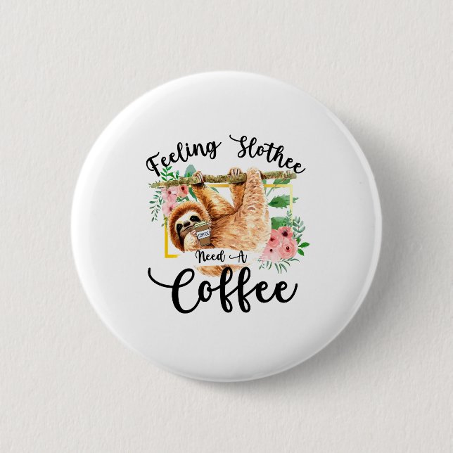 Feeling Slothee Need A Coffee 6 Cm Round Badge (Front)