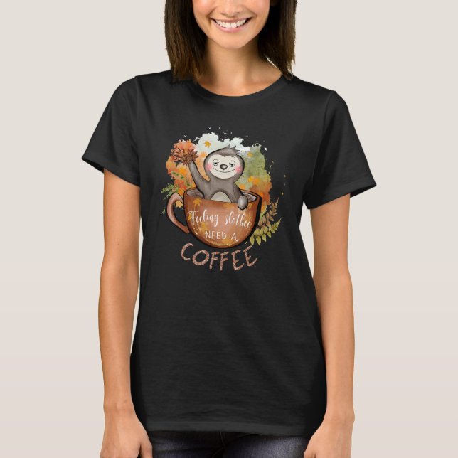 Feeling Slothee Need A Coffee Fall Sloth Coffee Da T-Shirt (Front)