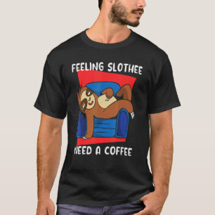 Feeling Slothee Need A Coffee   Sloth Coffee Addic T-Shirt