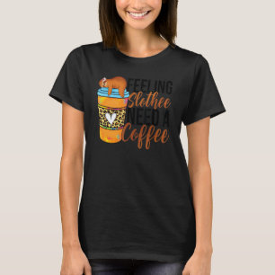 Feeling Slothee Need A Coffee Sloth Coffee Day T-Shirt