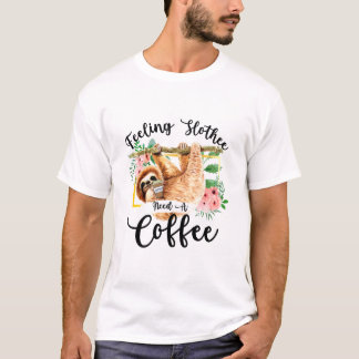 Feeling Slothee Need A Coffee T-Shirt