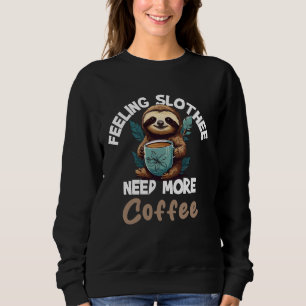 Feeling Slothee Need More Coffee Espresso Funny Sweatshirt