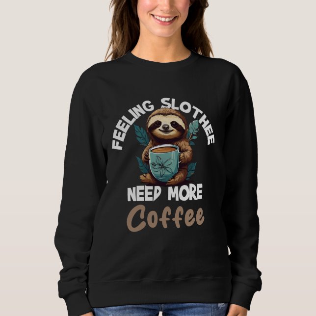 Feeling Slothee Need More Coffee Espresso Funny Sweatshirt (Front)