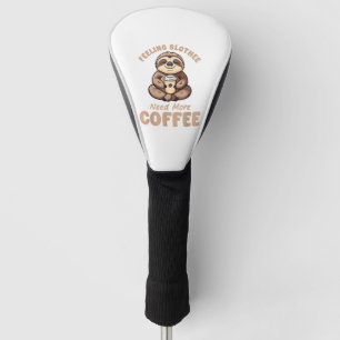 Feeling Slothee Need More Coffee Funny Sloth Love  Golf Head Cover