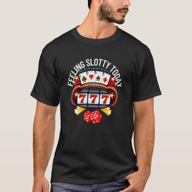 Feeling Slotty Today Slot Machine Gambling Casino T-Shirt (Front)
