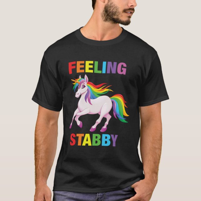 Feeling Stabby   Sarcastic Unicorn Squad Bad Attit T-Shirt (Front)