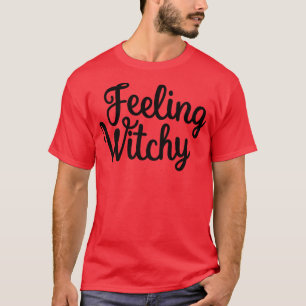 Feeling Witchy Feeling Bitchy Funny Halloween T-Shirt