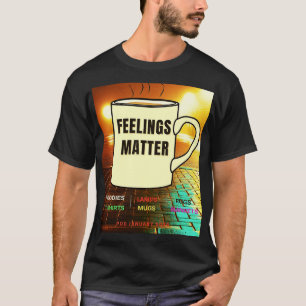 FEELINGS MATTER T-SHIRT! T-Shirt