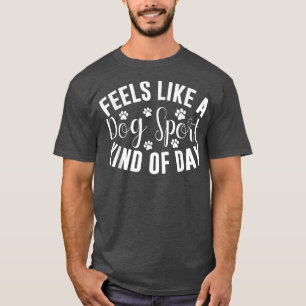Feels Like A Dog Sport Kind Of Day T-Shirt