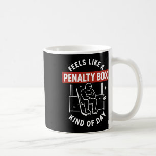 Feels Like A Penalty Box Day Funny Hockey Player  Coffee Mug