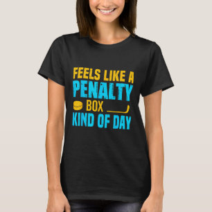 Feels Like A Penalty Box Kind Of Day (6) T-Shirt