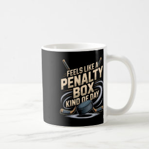 Feels Like A Penalty Box Kind Of Day Funny Hockey  Coffee Mug