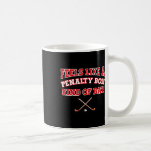 Feels Like A Penalty Box Kind Of Day Funny Hockey Coffee Mug