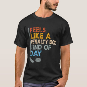 Feels Like A Penalty Box Kind Of Day Funny Hockey T-Shirt