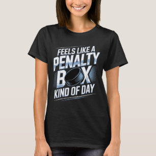 Feels Like A Penalty Box Kind Of Day Funny Hockey T-Shirt