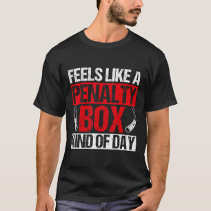 Feels Like A Penalty Box Kind Of Day Funny Hockey T-Shirt