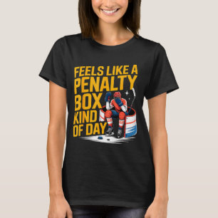 Feels Like A Penalty Box Kind Of Day Funny Hockey  T-Shirt