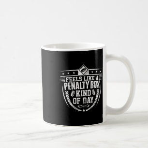 Feels Like A Penalty Box Kind Of Day Funny Ice Hoc Coffee Mug