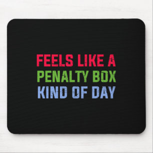 Feels Like A Penalty Box Kind Of Day Funny Ice Hoc Mouse Pad