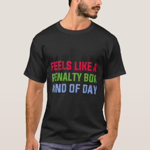Feels Like A Penalty Box Kind Of Day Funny Ice Hoc T-Shirt