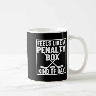 Feels Like A Penalty Box Kind Of Day Hockey Player Coffee Mug
