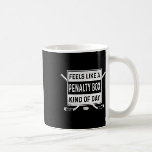 Feels Like A Penalty Box Kind Of Day Ice Hockey Ho Coffee Mug