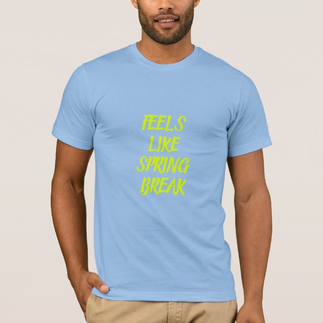 Feels like spring break, funny cool rad T-Shirt (Front)