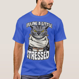 Feline A Little Stressed Crazy Cat Lady Funny Mad T-Shirt