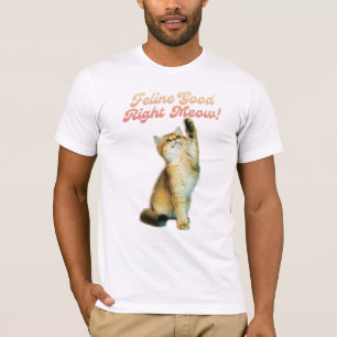 Feline Good Right Meow Funny Cat Quote Cute Kitten T-Shirt