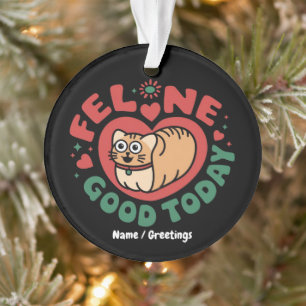 Feline Good Today Whimsical Cat Design  Ornament