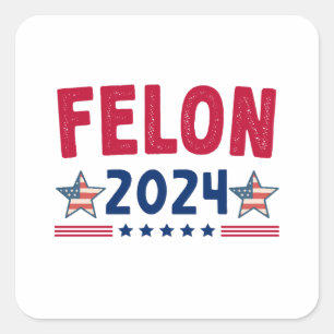 Felon 2024 Gift USA Sarcastic Politics Square Sticker