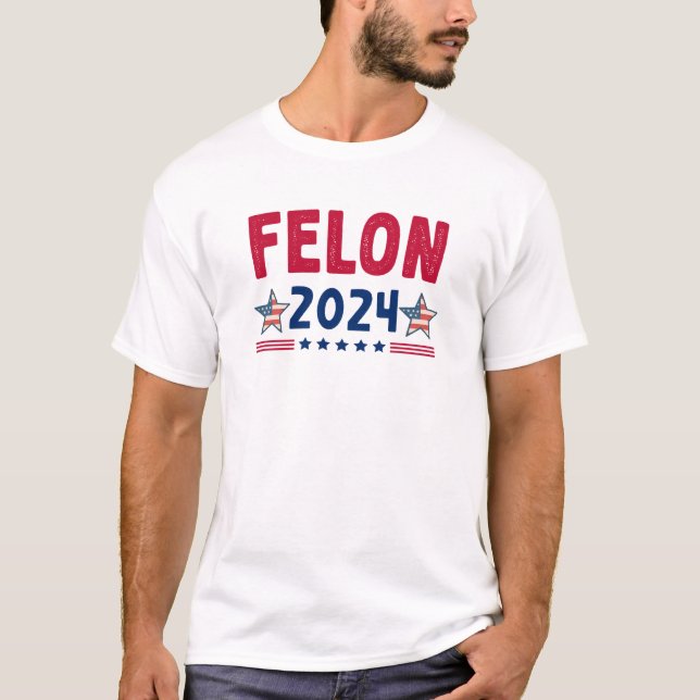 Felon 2024 T-Shirt | USA Sarcastic Politics Shirt (Front)