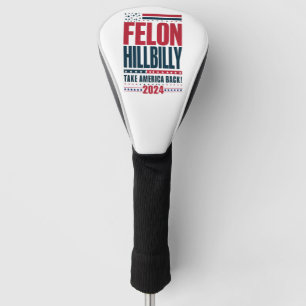Felon Hillbilly 2024 Trump Vance 2024 Election Golf Head Cover